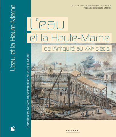 L'eau et la Haute-Marne, de l'Antiquité au 21ème siècle. Sous la direction d'Elisabeth Charron, préface de Nicolas Lacroix. Liralest, Pythagore-Editions.