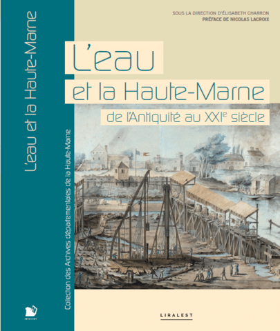 L'eau et la Haute-Marne, de l'Antiquité au 21ème siècle. Sous la direction d'Elisabeth Charron, préface de Nicolas Lacroix. Liralest, Pythagore-Editions.