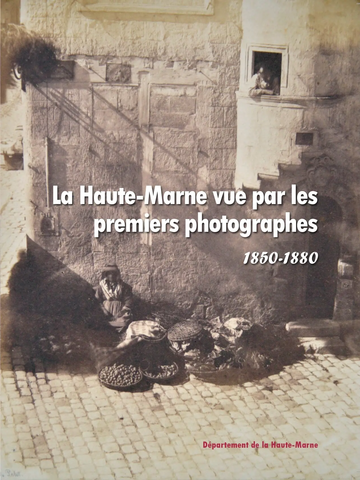 La Haute-Marne vue par les premiers photographes, 1850-1880