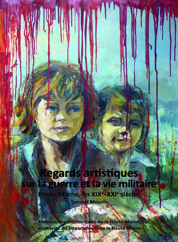 Regards artistiques sur la guerre et la vie militaire, Haute-Marne, fin XIXe-XXIe siècles